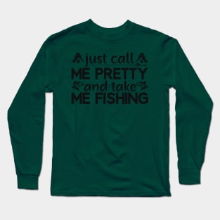 just call   me pretty and take me fishing Long Sleeve T-Shirt